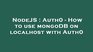NodeJS : Auth0 - How to use mongoDB on localhost with Auth0