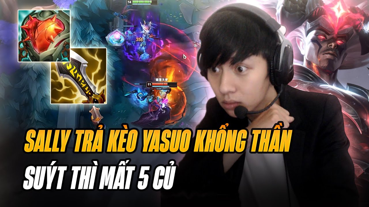 Sally Trả Kèo Đánh Yasuo Trái Tim Khổng Thần Và Cái Kết Suýt Thì Mất 5 Củ