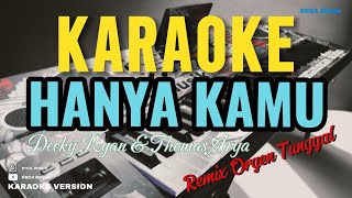 KARAOKE • HANYA KAMU (Decky Ryan & Thomas Arya) || REMIX ORGEN TUNGGAL 