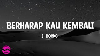 Berharap Kau Kembali - J-Rocks (Lirik Lagu)