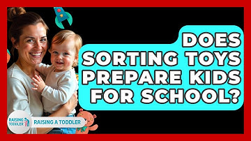Does Sorting Toys Prepare Kids For School? - Raising A Toddler
