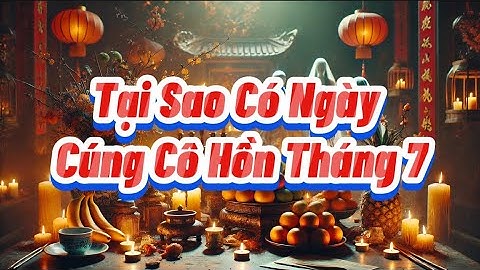 VÌ SAO CÓ NGÀY CÚNG CÔ HỒN THÁNG 7 – SỰ THẬT ĐẰNG SAU