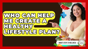 Who Can Help Me Create a Healthy Lifestyle Plan? | Smart Steps to Wellness News