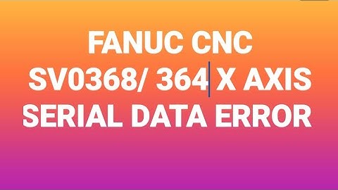 SV 0368 SERIAL DATA ERROR#FANUC CNC.couse and it