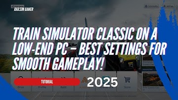 Train Simulator Classic on a Low-End PC – Best Settings for Smooth Gameplay