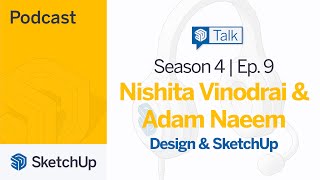 Design and SketchUp - Nishita Vinodrai & Adam Naeem | SketchUp Talk S4E9