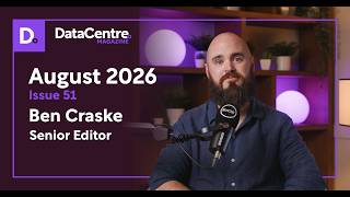 Welcome to Data Centre Magazine: Issue 51, August 2026