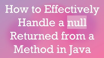 How to Effectively Handle a null Returned from a Method in Java