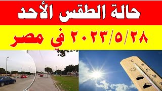 الارصاد الجوية تكشف عن حالة طقس الأحد 2023/5/28 ودرجات الحرارة  المتوقعة في مصر