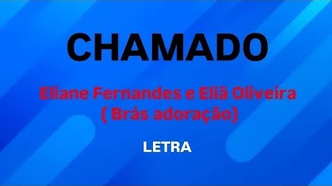 CHAMADO - ELIANE FERNANDES E ELIÃ OLIVEIRA ( BRÁS ADORAÇÃO) - LETRA