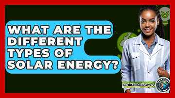 What Are The Different Types Of Solar Energy? - Earth Science Answers