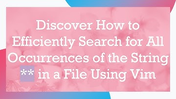 Discover How to Efficiently Search for All Occurrences of the String ** in a File Using Vim