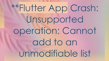 **Flutter App Crash: Unsupported operation: Cannot add to an unmodifiable list