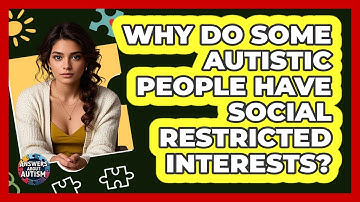Why Do Some Autistic People Have Social Restricted Interests? - Answers About Autism