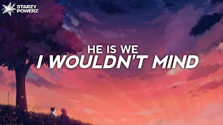 He Is We - I Wouldn't Mind - (Lyrics)