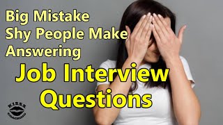 Big Mistake Shy People Make Answering Job Interview Questions