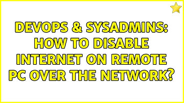 DevOps & SysAdmins: How to disable Internet on remote PC over the network? (7 Solutions!!)