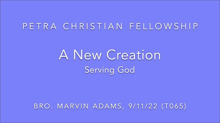 T065, A New Creation: Serving God, Bro. Marvin Ada...