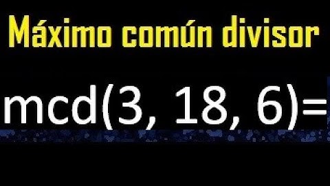 mcd de 3 , 18 y 6 . Maximo comun divisor de 3 numeros , ejemplo
