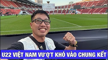 CHIẾN THẮNG NHỌC NHẰN NHƯNG QUÝ GIÁ CHO U22 VIỆT NAM, THẲNG TIẾN CHUNG KẾT