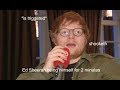 Ed Sheeran being himself for 2 minutes