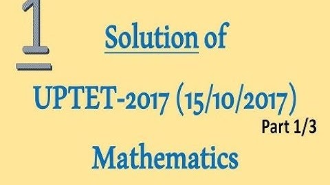 UPTET 2017 Maths Solution or Ans Key Part-1/3
