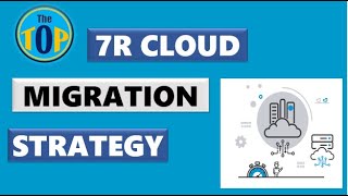 7R Cloud Migration Strategy |  The TOP
