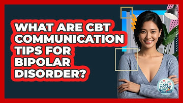 What Are CBT Communication Tips For Bipolar Disorder? - CBT Toolkit