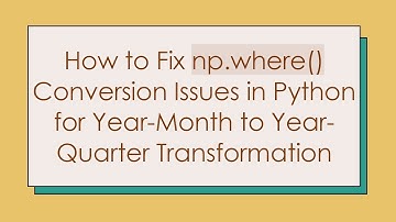 How to Fix np.where() Conversion Issues in Python for Year-Month to Year-Quarter Transformation