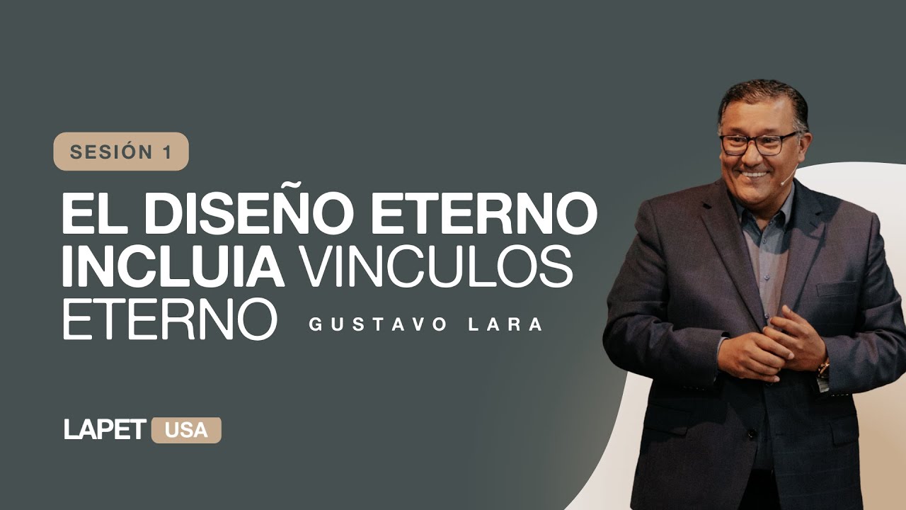 El diseño eterno incluia vinculos eternos - Sesion 1 - Ap. Gustavo Lara