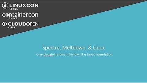 Keynote: Spectre, Meltdown, & Linux - Greg Kroah-Hartman, Fellow, The Linux Foundation