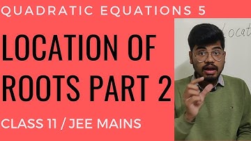 QUADRATIC EQUATIONS 5 - LOCATION OF ROOTS PART 2 CLASS 11 /JEE MAINS