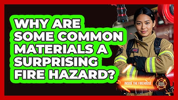 Why Are Some Common Materials A Surprising Fire Hazard? - Inside the Firehouse