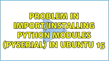 Problem in import/installing python modules (pyserial) in ubuntu 15