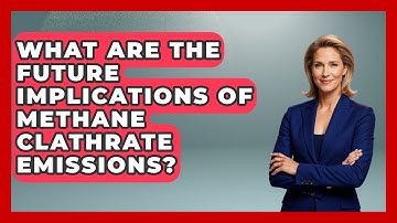 What Are The Future Implications Of Methane Clathrate Emissions? - Weather Watchdog