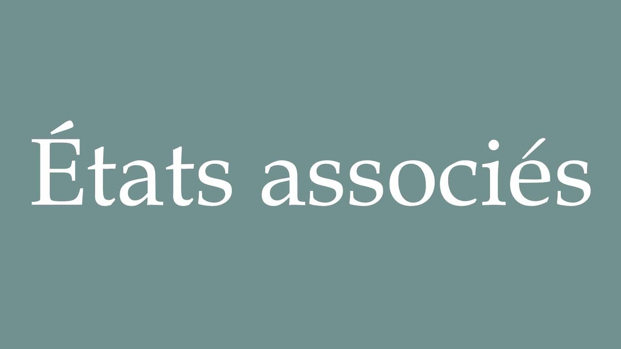 How to Pronounce ''États associés'' (Associated states) Correctly in ...