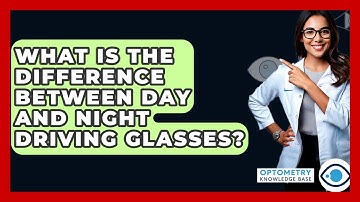 What Is The Difference Between Day And Night Driving Glasses? - Optometry Knowledge Base