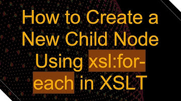How to Create a New Child Node Using xsl:for-each in XSLT