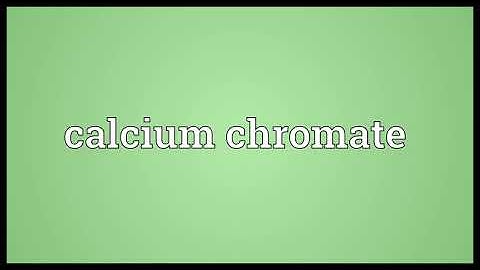 Calcium chromate Meaning