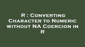 R : Converting Character to Numeric without NA Coercion in R