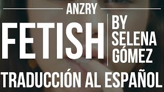 Fetish by Selena Gomez ft. Gucci Mane | Traducción al español | Anzry