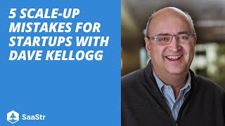5 Scale-Up Mistakes for Startups with Dave Kellogg | SaaStr Software Community