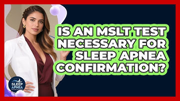 Is An MSLT Test Necessary For Sleep Apnea Confirmation? - Sleep Apnea Support Network