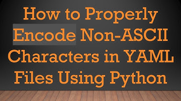 How to Properly Encode Non-ASCII Characters in YAML Files Using Python