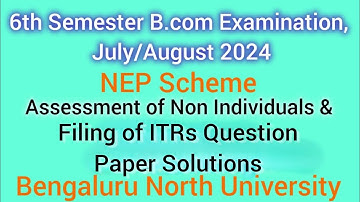 6th Sem Assessment of Non Individual & Filing of ITRs Q.P Solutions 2024|Bengaluru North University