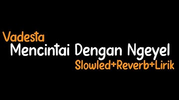 Mencintai Dengan Ngeyel-Vadesta(Slowled+Reverb+Lirik)