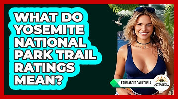 What Do Yosemite National Park Trail Ratings Mean? - Learn About California