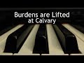 Burdens are lifted at calvary  piano instrumental hymn with lyrics