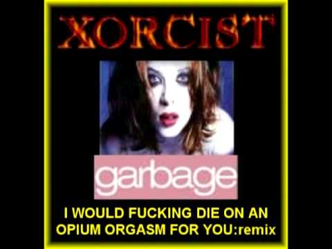 Xorcist - Garbage Remix: I Would F*cking Die On An Opium Orgasm For You