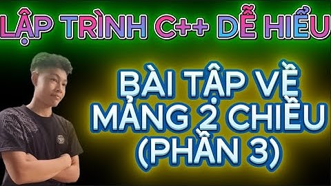 LẬP TRÌNH C++ || BÀI TẬP VỀ MẢNG 2 CHIỀU (PHẦN 3) | www.youtube.com/@HocLapTrinh-cực-dễ